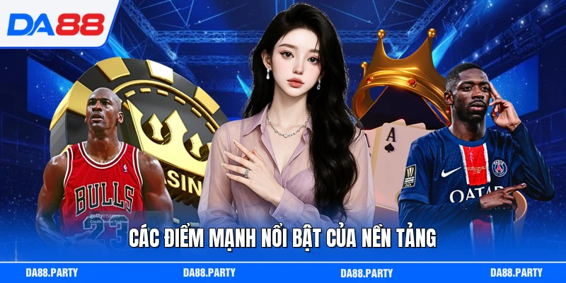 Các điểm mạnh nổi bật của nền tảng