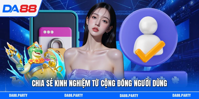 Chia sẻ kinh nghiệm từ cộng đồng người dùng