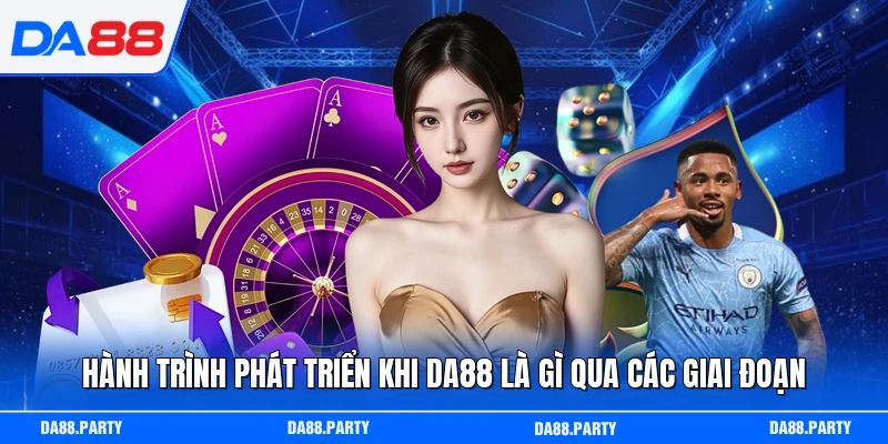 Hành trình phát triển khi DA88 là gì qua các giai đoạn