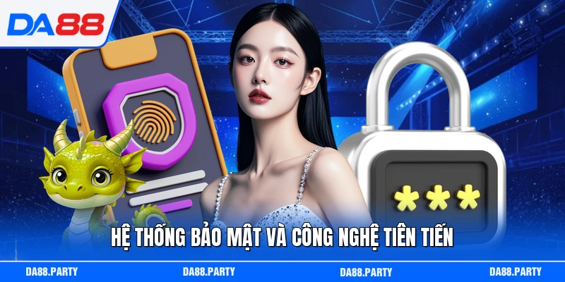 Hệ thống bảo mật và công nghệ tiên tiến