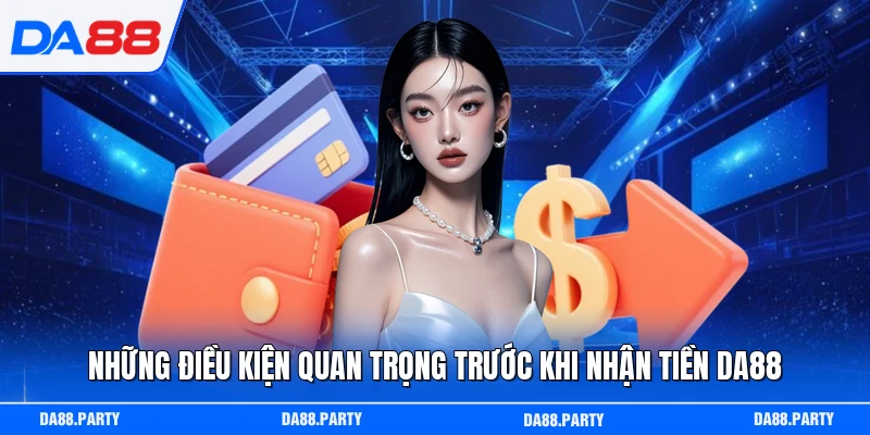 Những điều kiện quan trọng trước khi nhận tiền DA88
