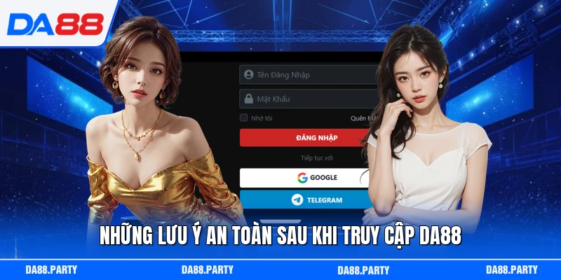 Những lưu ý an toàn sau khi truy cập DA88