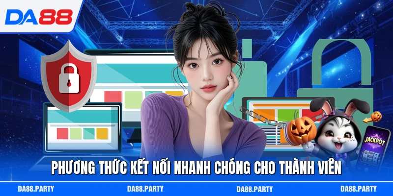 Phương thức kết nối nhanh chóng cho thành viên