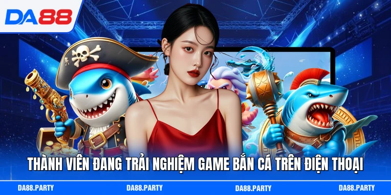 Thành viên đang trải nghiệm game bắn cá trên điện thoại