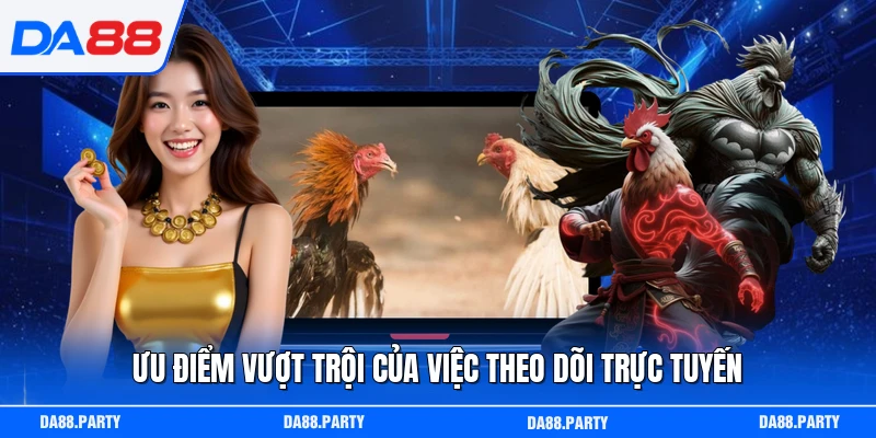 Ưu điểm vượt trội của việc theo dõi trực tuyến